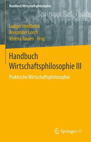 Handbuch Wirtschaftsphilosophie III von Heidbrink,  Ludger, Lorch,  Alexander, Rauen,  Verena