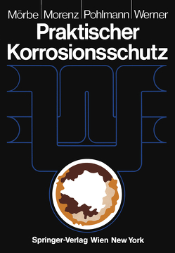 Praktischer Korrosionsschutz von Mörbe,  Klaus, Morenz,  Wolfgang, Pohlmann,  Hans-Werner, Werner,  Helmut