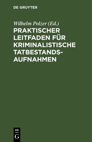 Praktischer Leitfaden für kriminalistische Tatbestandsaufnahmen von Polzer,  Wilhelm