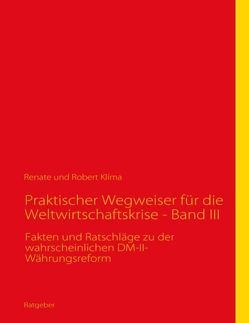 Praktischer Wegweiser für die Weltwirtschaftskrise – Band III von Klíma,  Renate, Klíma,  Robert