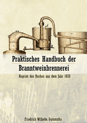 Praktisches Handbuch der Branntweinbrennerei – Reprint von 1833 von Gutsmuths,  Friedrich Wilhelm