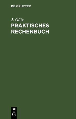 Praktisches Rechenbuch von Götz,  J.