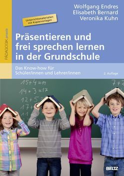 Präsentieren und frei sprechen lernen in der Grundschule von Bernard,  Elisabeth, Endres,  Wolfgang, Kuhn,  Veronika