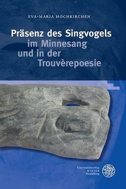 Präsenz des Singvogels im Minnesang und in der Trouvèrepoesie von Hochkirchen,  Eva-Maria