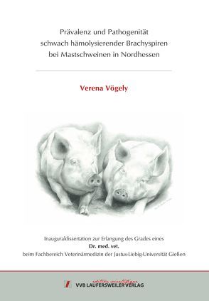 Prävalenz und Pathogenität schwach hämolysierender Brachyspiren bei Mastschweinen in Nordhessen von Vögely,  Verena