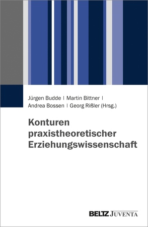 Konturen praxistheoretischer Erziehungswissenschaft von Bittner,  Martin, Bossen,  Andrea, Budde,  Juergen, Rißler,  Georg