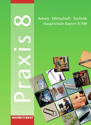 Praxis – AWT / Praxis – AWT: Arbeit – Wirtschaft – Technik für Haupt- und Mittelschulen in Bayern