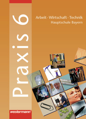 Praxis – AWT / Praxis – AWT: Arbeit – Wirtschaft – Technik für Haupt- und Mittelschulen in Bayern