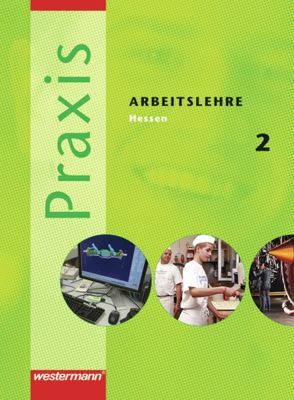 Praxis – Arbeitslehre Ausgabe 2007 für Hessen von Feeken,  Heiko, Hübner,  Manfred, Imhof,  Ursel, Kaminski,  Hans, Künstner,  Robert, Neudeck,  Reinhard, Pech,  Maida, Reuter-Kaminski,  Ortrud