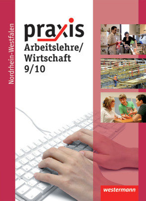 Praxis – Arbeitslehre: Ausgabe 2013 für Nordrhein-Westfalen von Eggert,  Katrin, Friebel,  Stephan, Hübner,  Manfred, Imhof,  Ursel, Kaminski,  Hans, Koch,  Michael, Raker,  Martina, Reuter-Kaminski,  Ortrud