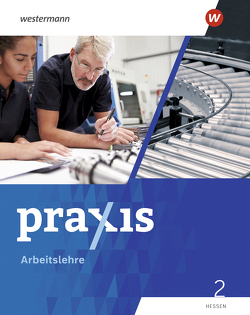 Praxis Arbeitslehre – Ausgabe 2022 für Hessen von Auer,  Kathrin, Fletemeyer,  Tina, Friebel-Piechotta,  Stephan, Herrmann-Glöckle,  Ute, Kaps,  Sandra, Koch,  Michael, Lembke,  Rebecca, Mintner,  Nehle, Schmitt,  Catharina, Schneider,  Lea, von Walcke-Schuldt,  Julia