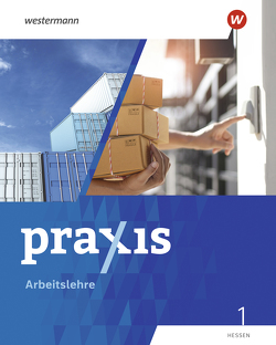 Praxis Arbeitslehre – Ausgabe 2022 für Hessen von Auer,  Kathrin, Fletemeyer,  Tina, Friebel-Piechotta,  Stephan, Herrmann-Glöckle,  Ute, Kaps,  Sandra, Koch,  Michael, Lembke,  Rebecca, Mintner,  Nehle, Schmitt,  Catharina, Schneider,  Lea, von Walcke-Schuldt,  Julia