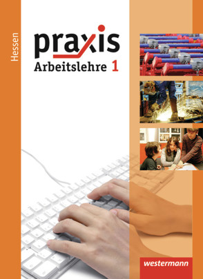 Praxis – Arbeitslehre – Ausgabe 2013 für Hessen von Eggert,  Katrin, Imhof,  Ursel, Kaminski,  Hans, Koch,  Michael, Künstner,  Robert, Reuter-Kaminski,  Ortrud