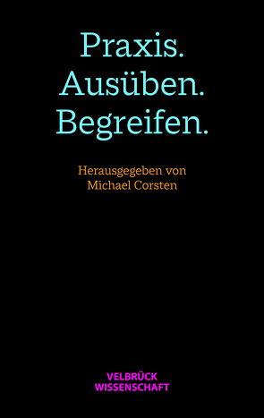 Praxis. Ausüben. Begreifen von Corsten,  Michael