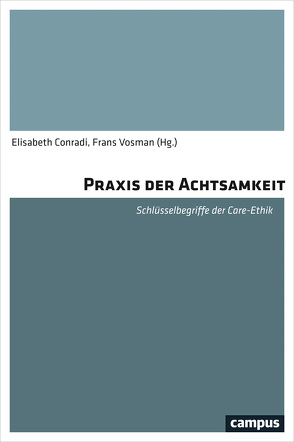 Praxis der Achtsamkeit von Baart,  Andries, Barnes,  Marian, Bourgault,  Sophie, Conradi,  Elisabeth, Cress,  Anne, Dingler,  Catrin, Grypdonck,  Mieke, Heier,  Jorma, Kohlen,  Helen, Laugier,  Sandra, Marin,  Claire, Pohlmann,  Susanne, Rehmann-Sutter,  Christoph, Sayer,  Andrew, Schües,  Christina, Sezgin,  Hilal, Stensöta,  Helena, Timmerman,  Guus, Timmermann,  Madeleine, Vanlaere,  Linus, Visse,  Merel, Vosman,  Frans