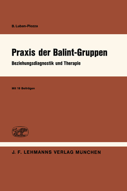 Praxis der Balint-Gruppen von Antonelli,  F., Balint,  E., Bastians,  J., Clyne,  M.B., Eicke,  D., Fromm,  E., Furrer,  W.L., Garrone,  G., Guyotat,  J., Knoepfel,  H.-K., Labhardt,  F., Luban-Plozza,  B., Moreau,  A., Sapir,  M., Trenkel,  A.