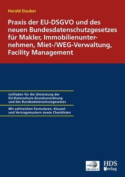 Praxis der EU-DSGVO und des neuen Bundesdatenschutzgesetzes für Makler, Immobilienunternehmen, Miet-/WEG-Verwaltung, Facility Management von Dauber,  Harald