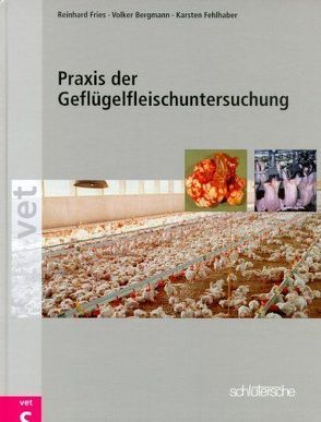 Praxis der Geflügelfleischuntersuchung von Bergmann,  Volker, Fehlhaber,  Karsten, Fries,  Reinhard