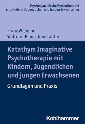 Katathym Imaginative Psychotherapie mit Kindern, Jugendlichen und jungen Erwachsenen von Bauer-Neustädter,  Waltraut, Burchartz,  Arne, Hopf,  Hans, Lutz,  Christiane, Wienand,  Franz