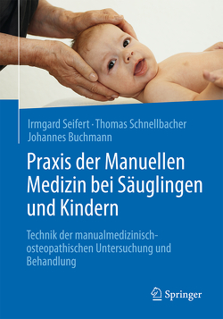 Praxis der Manuellen Medizin bei Säuglingen und Kindern von Buchmann,  Johannes, Schnellbacher,  Thomas, Seifert,  Irmgard