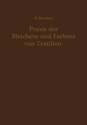 Praxis des Bleichens und Färbens von Textilien von Bernard,  W.