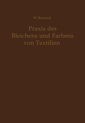 Praxis des Bleichens und Färbens von Textilien von Bernard,  W.