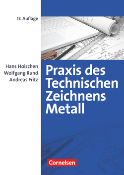 Praxis des Technischen Zeichnens Metall – Arbeitsbuch für Ausbildung, Fortbildung und Studium von Fritz,  Andreas, Hoischen,  Hans, Rund,  Wolfgang