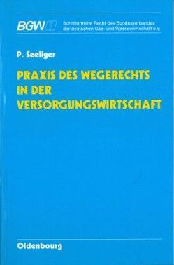 Praxis des Wegerechts in der Versorgungswirtschaft von Seeliger,  Per