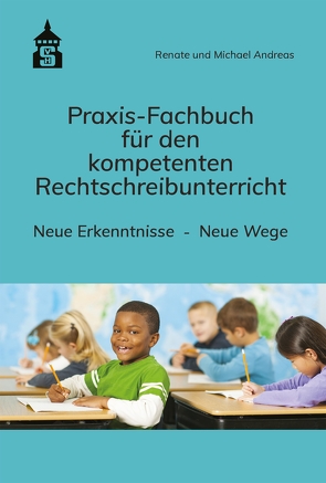 Praxis-Fachbuch für den kompetenten Rechtschreibunterricht von Andreas,  Michael, Andreas,  Renate