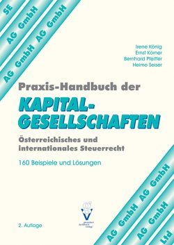 Praxis-Handbuch der KAPITALGESELLSCHAFTEN von König,  Irene,  Mag., Pfeiffer,  Bernhard,  Mag., Seiser,  Heimo,  Mag.