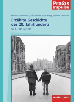 Praxis Impulse / Erzählte Geschichte des 20. Jahrhunderts von Athmer,  Doris, Philipp,  Traute, Scheller,  Heidrun, Steinkamp,  Elisabeth