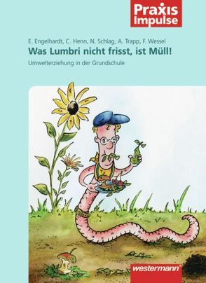 Praxis Impulse / Was Lumbri nicht frisst, ist Müll! von Engelhardt,  Edda, Henn,  Christa, Schlag,  Nina, Trapp,  Anja, Wessel,  Frank