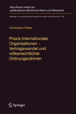 Praxis Internationaler Organisationen – Vertragswandel und völkerrechtlicher Ordnungsrahmen von Peters,  Christopher