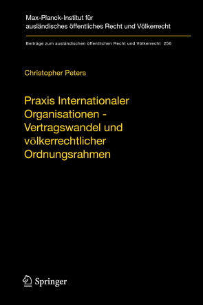 Praxis Internationaler Organisationen – Vertragswandel und völkerrechtlicher Ordnungsrahmen von Peters,  Christopher