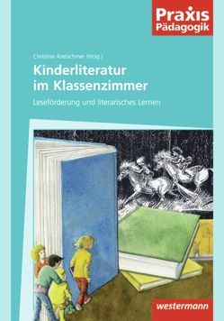 Praxis Pädagogik / Kinderliteratur im Klassenzimmer von Christl-Raszawitz,  Dunja, Häusler,  Britta, Kluth,  Judit, Kretschmer,  Anja, Kretschmer,  Christine, Küper-Giangregorio,  Stefanie, Mruk,  Gabi, Picht,  Katja, Sengelhoff,  Barbara, Witsch-Winter,  Barbara