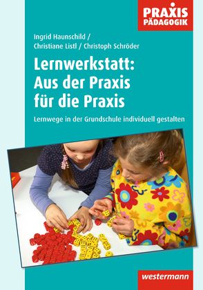 Praxis Pädagogik / Lernwerkstatt: Aus der Praxis für die Praxis von Haunschild,  Ingrid, Listl,  Christiane, Schroeder,  Christoph