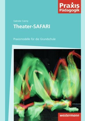 Praxis Pädagogik / Theater-SAFARI von Czerny,  Gabriele