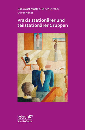 Praxis stationärer und teilstationärer Gruppenarbeit (Leben Lernen, Bd. 279) von Koenig,  Oliver, Mattke,  Dankwart, Streeck,  Ulrich