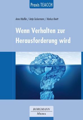 Praxis TEACCH: Wenn Verhalten zur Herausforderung wird von Häußler,  Anne, Kiwitt,  Markus, Tuckermann,  Antje