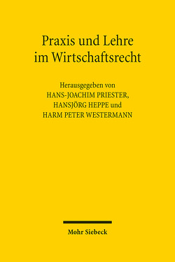 Praxis und Lehre im Wirtschaftsrecht von Heppe,  Hansjörg, Priester,  Hans-Joachim, Westermann,  Harm Peter