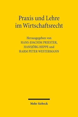 Praxis und Lehre im Wirtschaftsrecht von Heppe,  Hansjörg, Priester,  Hans-Joachim, Westermann,  Harm Peter