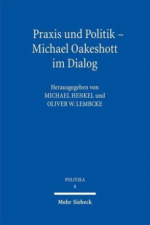 Praxis und Politik – Michael Oakeshott im Dialog von Henkel,  Michael, Lembcke,  Oliver W.