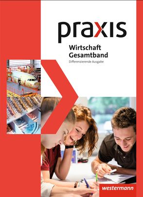 Praxis Wirtschaft – Differenzierende Gesamtband-Ausgabe 2014 von Eggert,  Katrin, Friebel,  Stephan, Hübner,  Manfred, Imhof,  Ursel, Kaminski,  Hans, Koch,  Michael, Pech,  Maida, Raker,  Martina, Reuter-Kaminski,  Ortrud, Schröder,  Rudolf