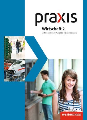 Praxis Wirtschaft – Differenzierende zweibändige Ausgabe 2013 für Niedersachsen von Eggert,  Katrin, Friebel,  Stephan, Imhof,  Ursel, Kaminski,  Hans, Koch,  Michael, Raker,  Martina, Reuter-Kaminski,  Ortrud, Schröder,  Rudolf