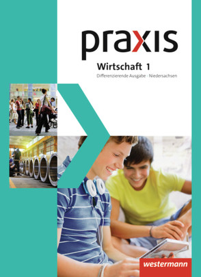 Praxis Wirtschaft – Differenzierende zweibändige Ausgabe 2013 für Niedersachsen von Eggert,  Katrin, Friebel,  Stephan, Imhof,  Ursel, Kaminski,  Hans, Koch,  Michael, Raker,  Martina, Reuter-Kaminski,  Ortrud, Schröder,  Rudolf