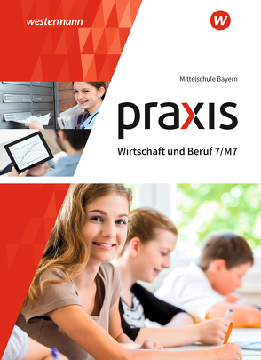 Praxis Wirtschaft und Beruf – Ausgabe 2017 für Mittelschulen in Bayern von Dörfler,  Roland, Dröse,  Herbert, Gmelch,  Andreas, Moser,  Josef, Nicklas,  Helmut