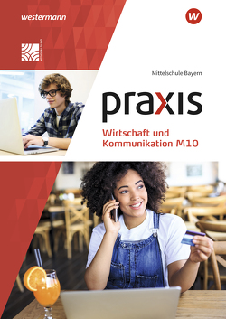 Praxis Wirtschaft und Kommunikation – Ausgabe 2019 für Mittelschulen in Bayern von Bartosch,  Isabella, Böttcher,  Christine, Czerney,  Antje, Mann,  Elisabeth, Pösl,  Elisabeth