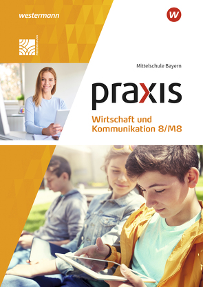 Praxis Wirtschaft und Kommunikation – Ausgabe 2019 für Mittelschulen in Bayern von Bartosch,  Isabella, Böttcher,  Christine, Czerney,  Antje, Mann,  Elisabeth, Pösl,  Elisabeth