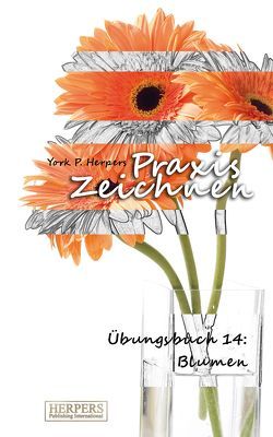 Praxis Zeichnen – Übungsbuch 14: Blumen von Herpers,  York P.