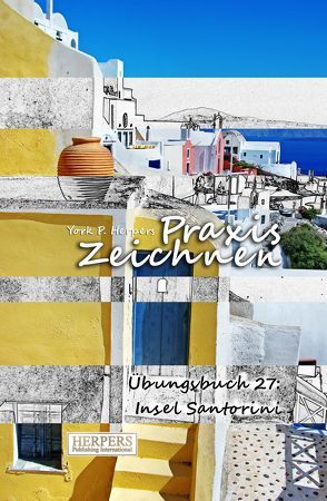 Praxis Zeichnen – Übungsbuch 27: Insel Santorini von Herpers,  York P.